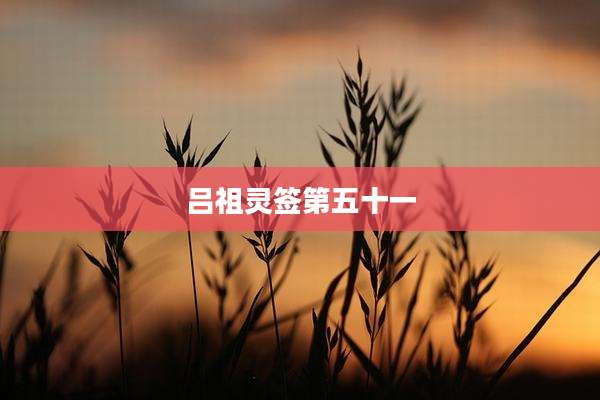 吕祖灵签第五十一