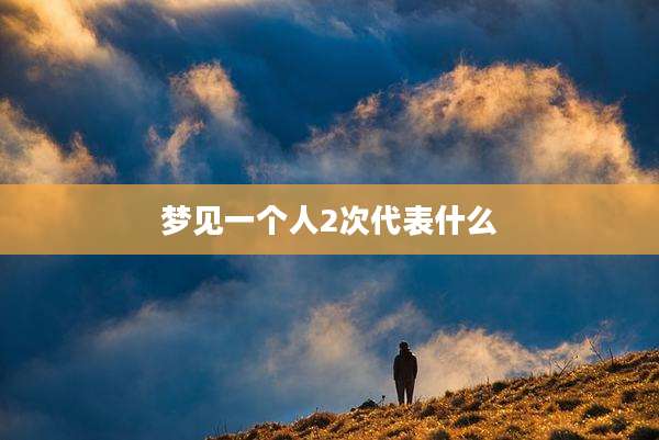 梦见一个人2次代表什么