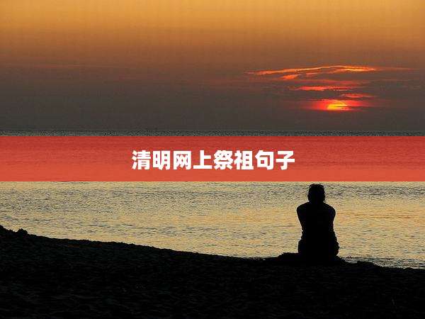 清明网上祭祖句子