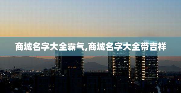 商城名字大全霸气,商城名字大全带吉祥