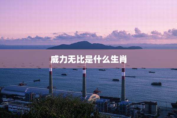 威力无比是什么生肖