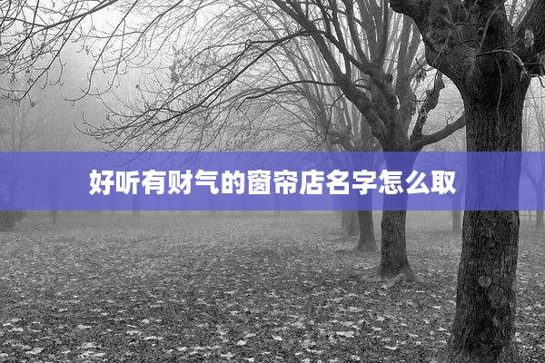 好听有财气的窗帘店名字怎么取