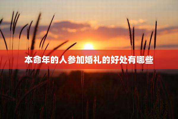 本命年的人参加婚礼的好处有哪些