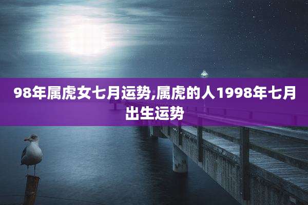 98年属虎女七月运势,属虎的人1998年七月出生运势