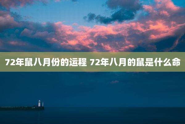 72年鼠八月份的运程 72年八月的鼠是什么命