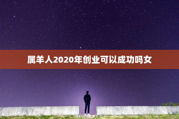 属羊人2020年创业可以成功吗女