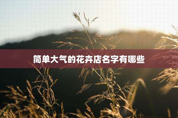 简单大气的花卉店名字有哪些