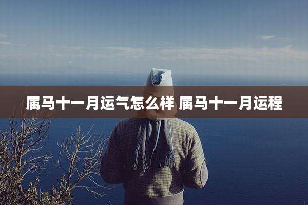 属马十一月运气怎么样 属马十一月运程