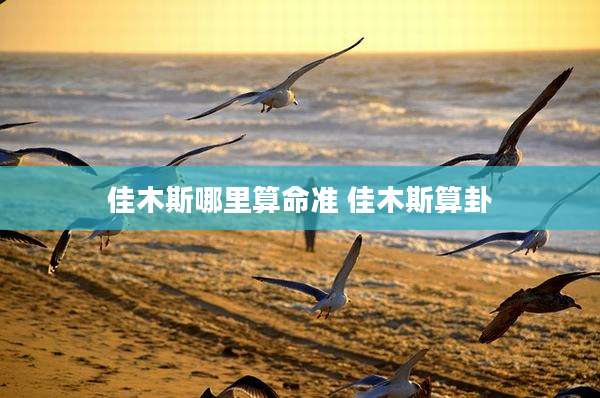 佳木斯哪里算命准 佳木斯算卦