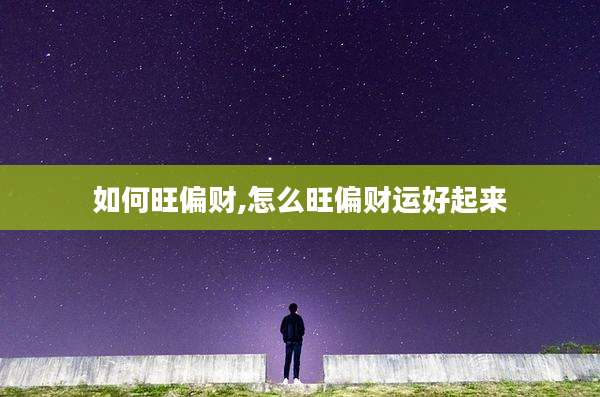如何旺偏财,怎么旺偏财运好起来