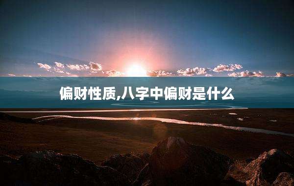 偏财性质,八字中偏财是什么