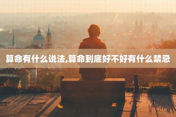 算命有什么说法,算命到底好不好有什么禁忌