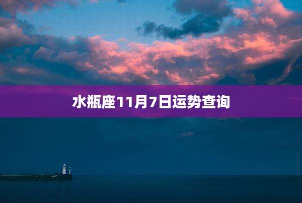 水瓶座11月7日运势查询