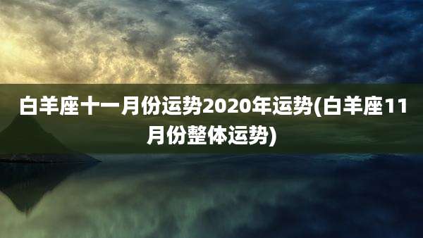 白羊座十一月份运势2020年运势(白羊座11月份整体运势)
