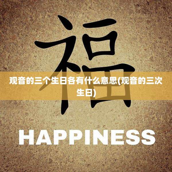 观音的三个生日各有什么意思(观音的三次生日)