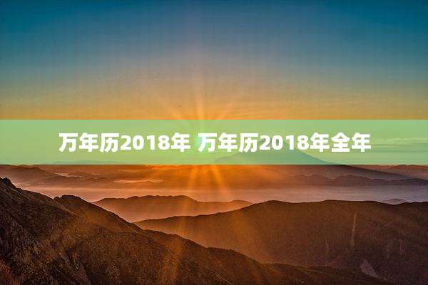 万年历2018年 万年历2018年全年