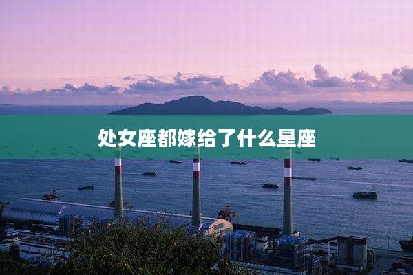 处女座都嫁给了什么星座