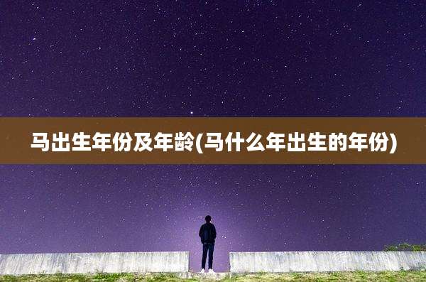 马出生年份及年龄(马什么年出生的年份)