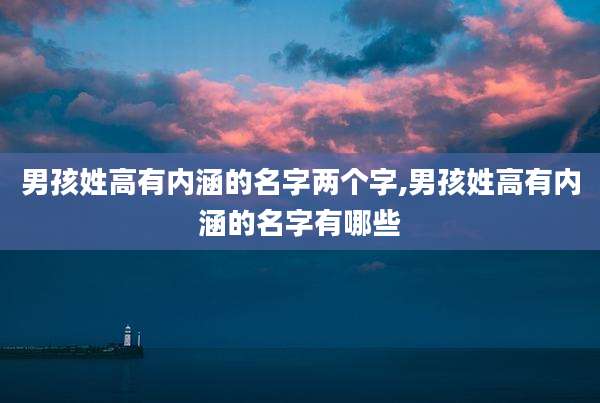 男孩姓高有内涵的名字两个字,男孩姓高有内涵的名字有哪些