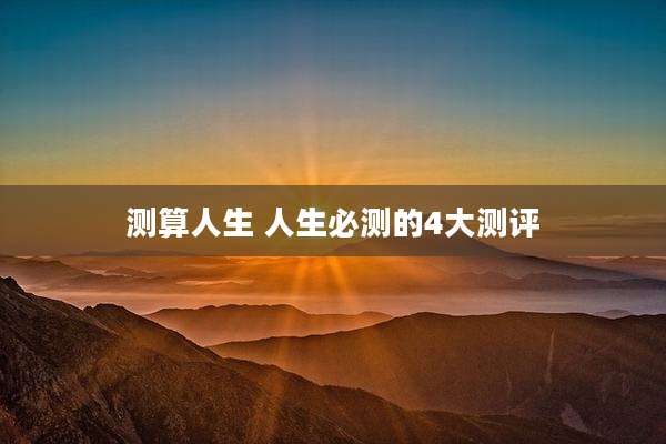 测算人生 人生必测的4大测评