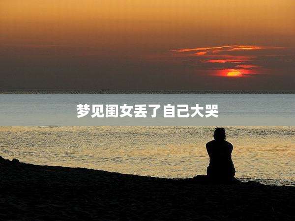 梦见闺女丢了自己大哭