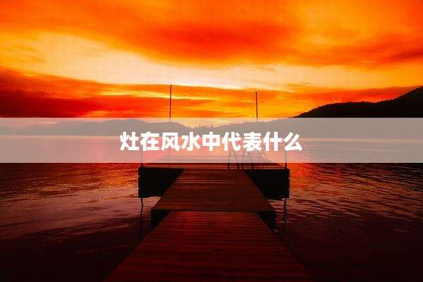 灶在风水中代表什么