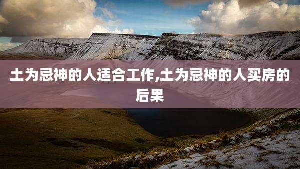 土为忌神的人适合工作,土为忌神的人买房的后果
