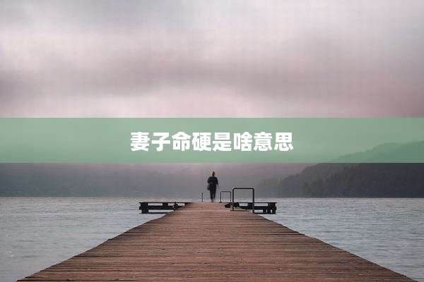 妻子命硬是啥意思