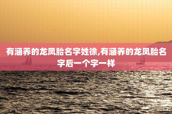 有涵养的龙凤胎名字姓徐,有涵养的龙凤胎名字后一个字一样