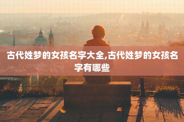 古代姓梦的女孩名字大全,古代姓梦的女孩名字有哪些