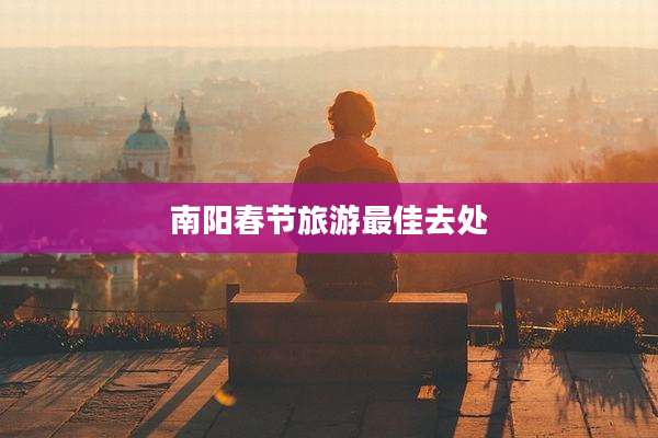 南阳春节旅游最佳去处