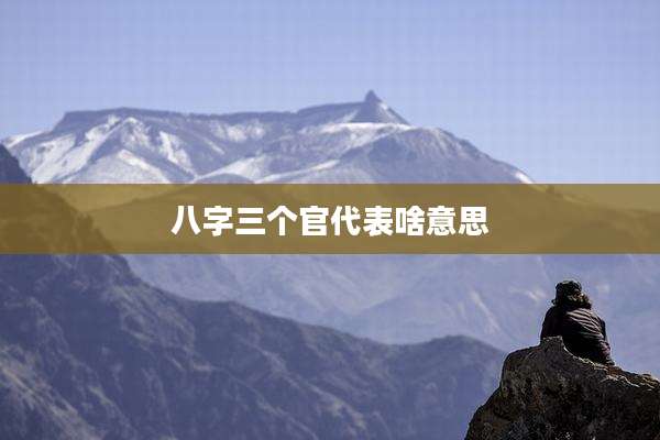 八字三个官代表啥意思