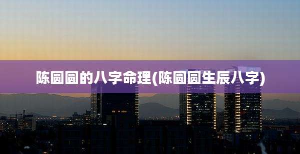 陈圆圆的八字命理(陈圆圆生辰八字)