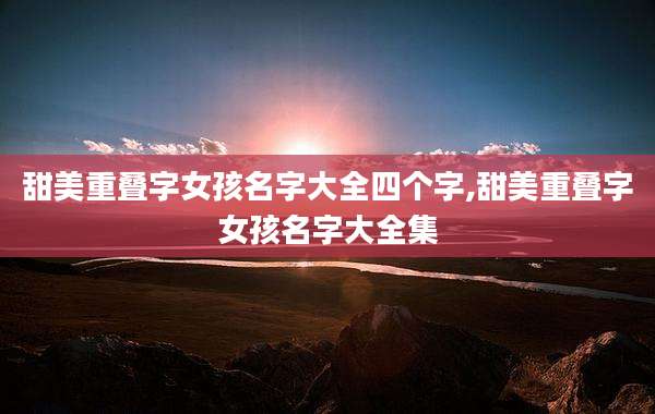 甜美重叠字女孩名字大全四个字,甜美重叠字女孩名字大全集