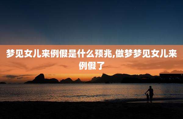 梦见女儿来例假是什么预兆,做梦梦见女儿来例假了