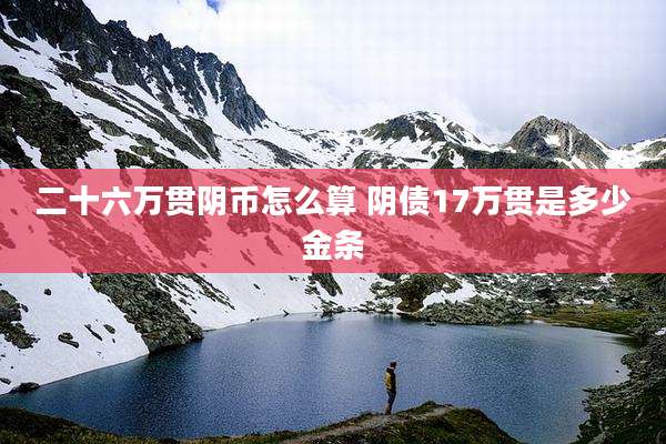 二十六万贯阴币怎么算 阴债17万贯是多少金条