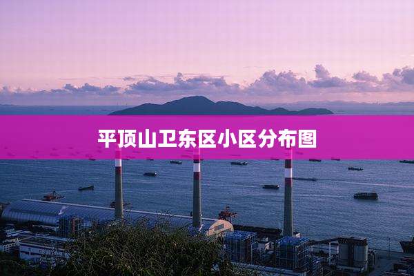 平顶山卫东区小区分布图