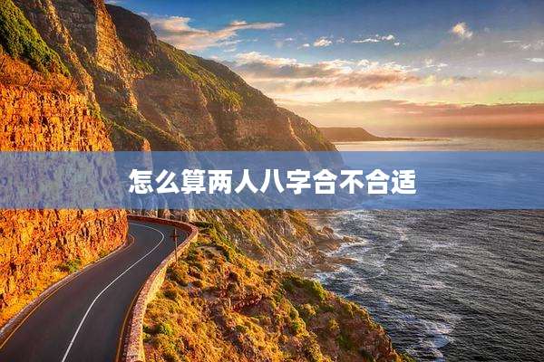 怎么算两人八字合不合适