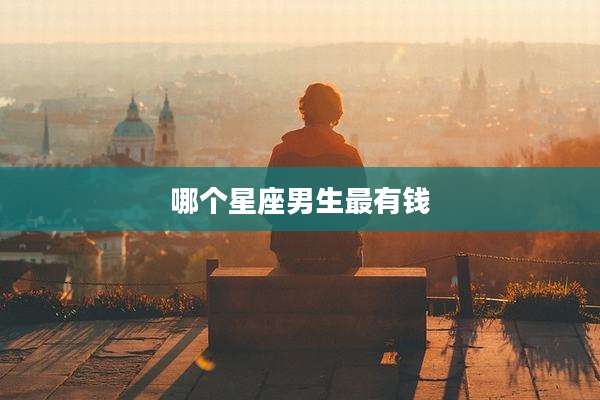 哪个星座男生最有钱