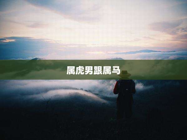 属虎男跟属马