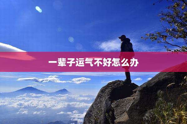 一辈子运气不好怎么办