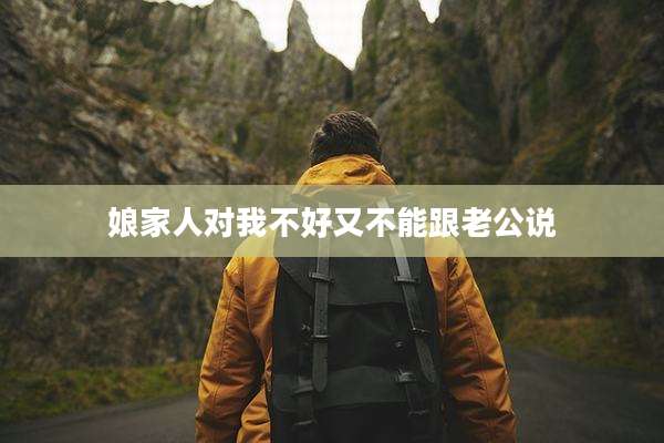 娘家人对我不好又不能跟老公说