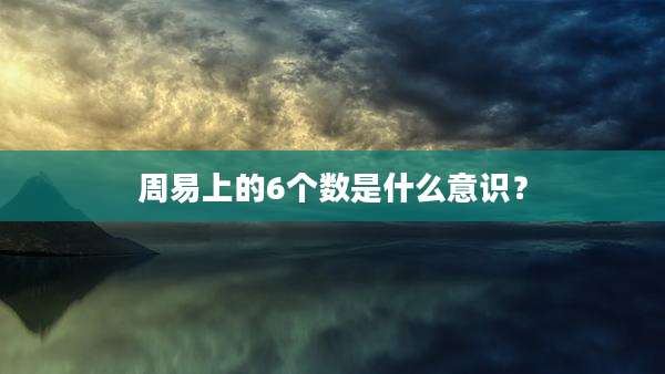 周易上的6个数是什么意识?