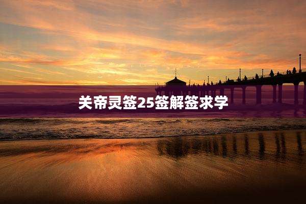 关帝灵签25签解签求学