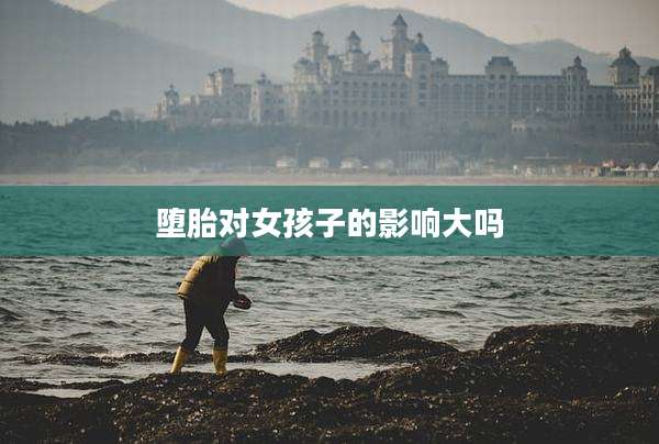 堕胎对女孩子的影响大吗