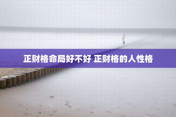 正财格命局好不好 正财格的人性格