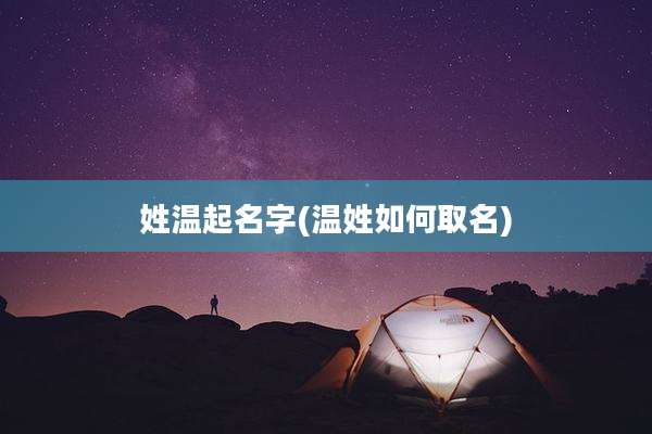 姓温起名字(温姓如何取名)