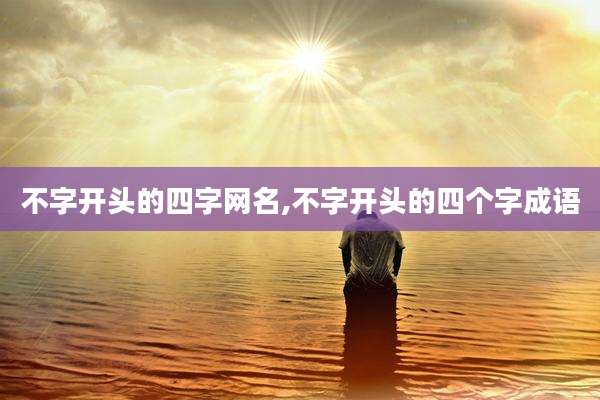 不字开头的四字网名,不字开头的四个字成语