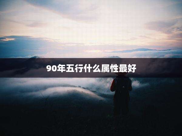 90年五行什么属性最好