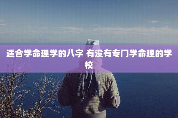 适合学命理学的八字 有没有专门学命理的学校